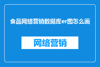 食品网络营销数据库er图怎么画