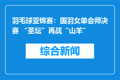 羽毛球亚锦赛：国羽女单会师决赛 “圣坛”再战“山羊”