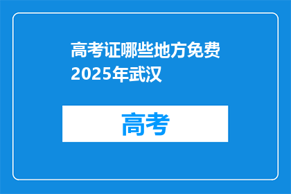 高考证哪些地方免费2025年武汉