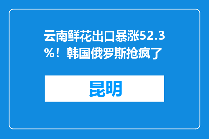 云南鲜花出口暴涨52.3%！韩国俄罗斯抢疯了