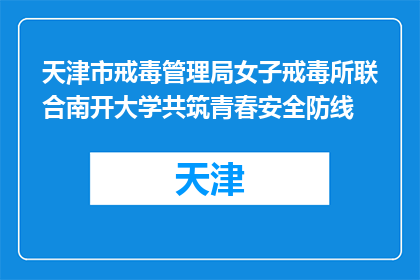 天津市戒毒管理局女子戒毒所联合南开大学共筑青春安全防线