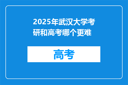 2025年武汉大学考研和高考哪个更难