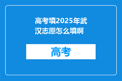 高考填2025年武汉志愿怎么填啊