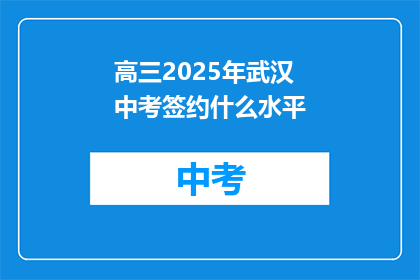 高三2025年武汉中考签约什么水平