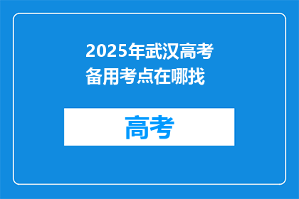 2025年武汉高考备用考点在哪找