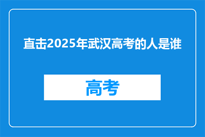 直击2025年武汉高考的人是谁