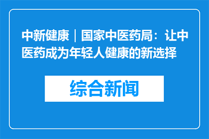 中新健康｜国家中医药局：让中医药成为年轻人健康的新选择