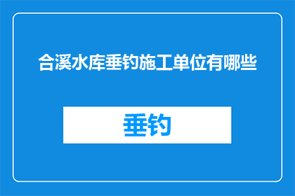 合溪水库垂钓施工单位有哪些
