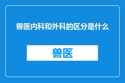 兽医内科和外科的区分是什么
