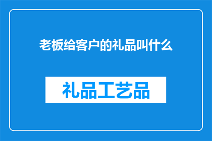 老板给客户的礼品叫什么