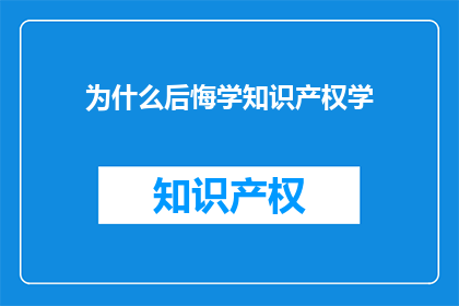为什么后悔学知识产权学