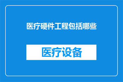 医疗硬件工程包括哪些