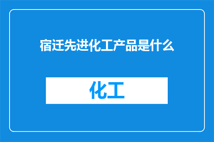 宿迁先进化工产品是什么