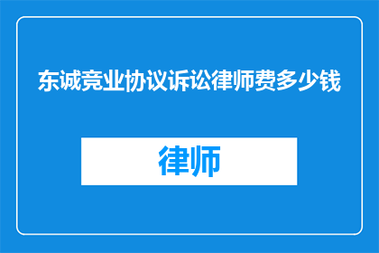 东诚竞业协议诉讼律师费多少钱