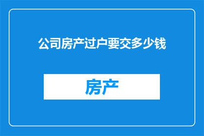 公司房产过户要交多少钱