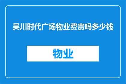 吴川时代广场物业费贵吗多少钱