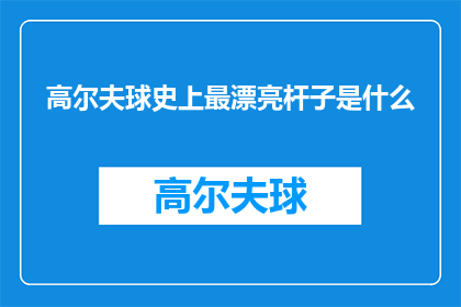 高尔夫球史上最漂亮杆子是什么