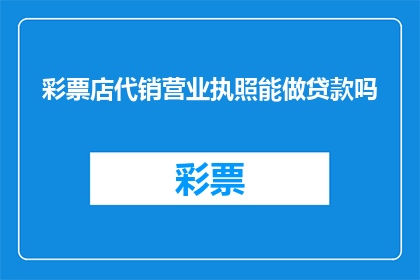 彩票店代销营业执照能做贷款吗