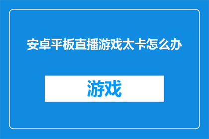 安卓平板直播游戏太卡怎么办