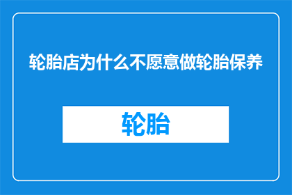 轮胎店为什么不愿意做轮胎保养