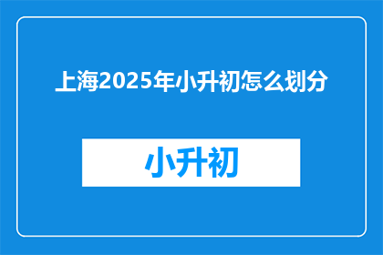上海2025年小升初怎么划分