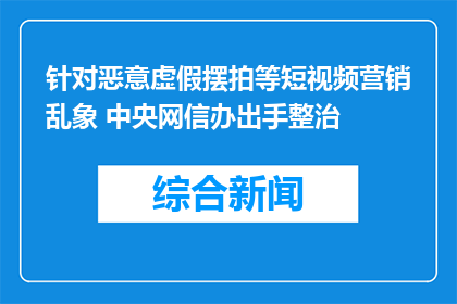 针对恶意虚假摆拍等短视频营销乱象 中央网信办出手整治