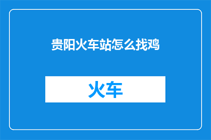 贵阳火车站怎么找鸡