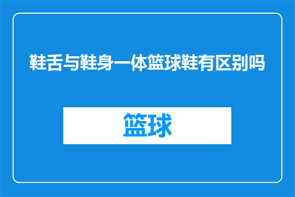 鞋舌与鞋身一体篮球鞋有区别吗
