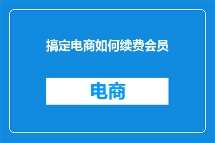 搞定电商如何续费会员
