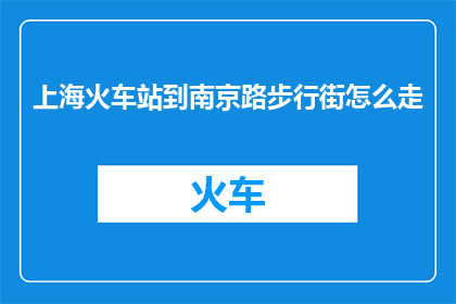 上海火车站到南京路步行街怎么走