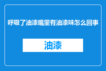 呼吸了油漆嘴里有油漆味怎么回事