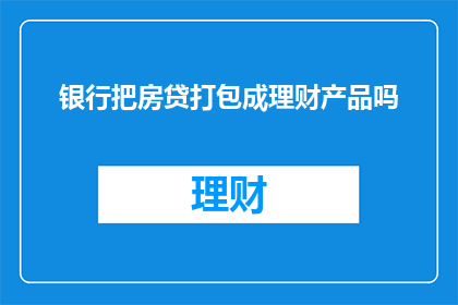 银行把房贷打包成理财产品吗