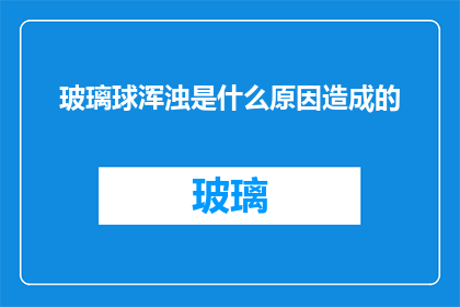 玻璃球浑浊是什么原因造成的