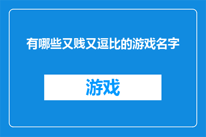 有哪些又贱又逗比的游戏名字