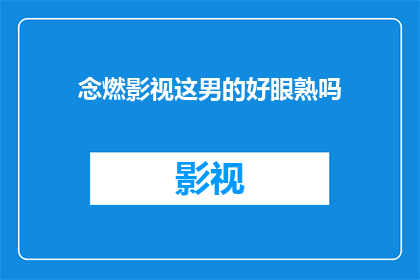 念燃影视这男的好眼熟吗