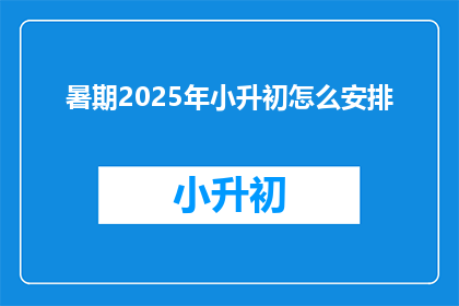 暑期2025年小升初怎么安排