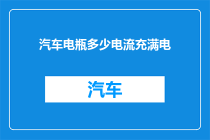 汽车电瓶多少电流充满电
