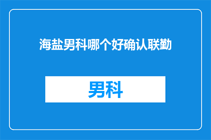 海盐男科哪个好确认联勤