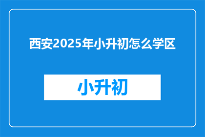 西安2025年小升初怎么学区