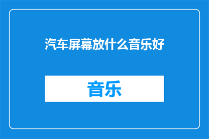 汽车屏幕放什么音乐好