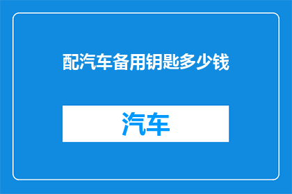 配汽车备用钥匙多少钱