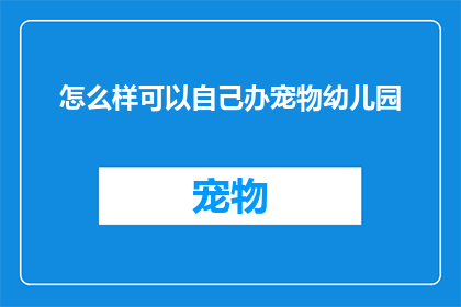 怎么样可以自己办宠物幼儿园