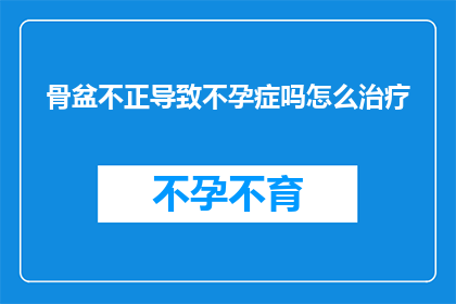 骨盆不正导致不孕症吗怎么治疗
