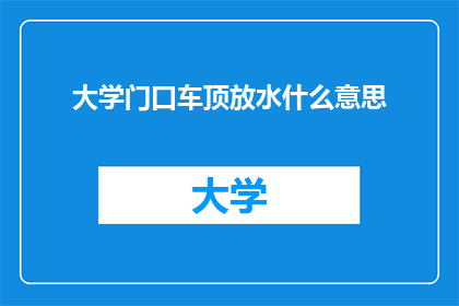 大学门口车顶放水什么意思