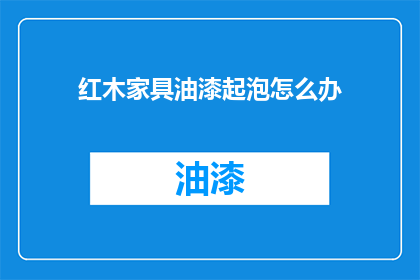 红木家具油漆起泡怎么办