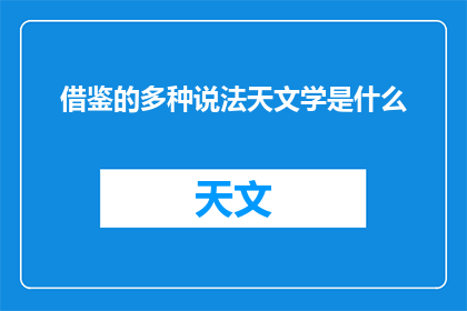 借鉴的多种说法天文学是什么