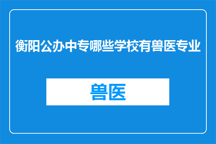 衡阳公办中专哪些学校有兽医专业