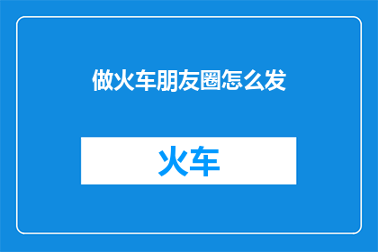 做火车朋友圈怎么发