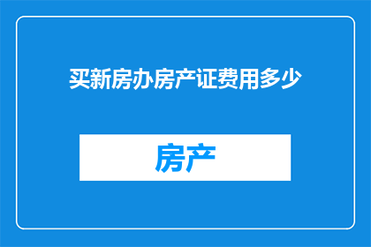 买新房办房产证费用多少
