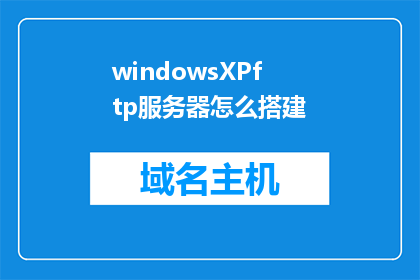 windowsXPftp服务器怎么搭建